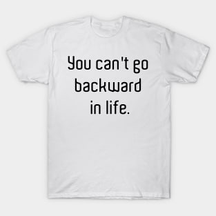 You cant go backwards T-Shirt